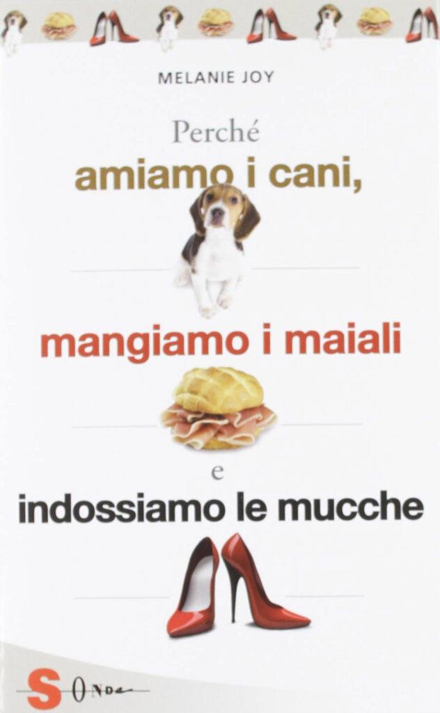 Libri sulla scelta vegan: Perché amiamo i cani, mangiamo i maiali e indossiamo le mucche.